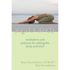 Yoga for Anxiety: Meditations and Practices for Calming the Body and Mind (Paperback) by Mary Nurriestearns, Rick Nurriestearns